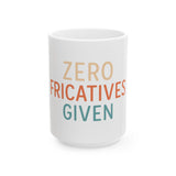 Zero Fricatives Given - Ceramic Mug (11oz, 15oz)